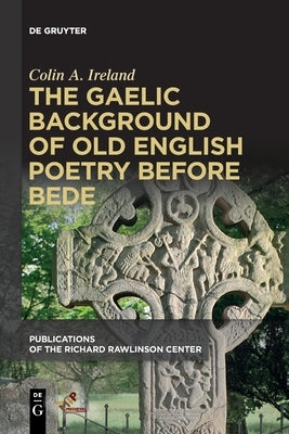 The Gaelic Background of Old English Poetry Before Bede by Ireland, Colin A.