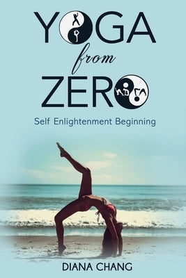 Yoga from Zero: Self enlightenment beginning by Chang, Diana