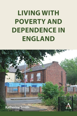 Living with Poverty and Dependence in England by Smith, Katherine