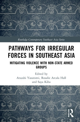 Pathways for Irregular Forces in Southeast Asia: Mitigating Violence with Non-State Armed Groups by Yasutomi, Atsushi