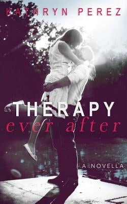 THERAPY Ever After: a novella by Perez, Kathryn