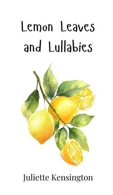 Lemon Leaves and Lullabies by Kensington, Juliette