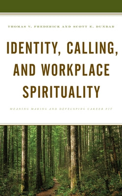 Identity, Calling, and Workplace Spirituality: Meaning Making and Developing Career Fit by Frederick, Thomas V.
