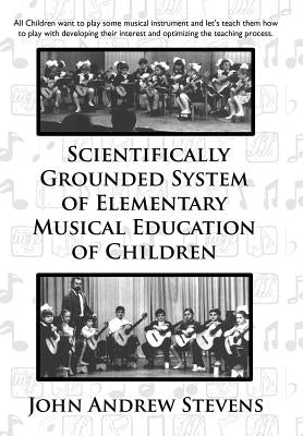 Scientifically Grounded System of Elementary Musical Education of Children by Stevens, John Andrew