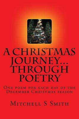 A Christmas Journey...through poetry: One poem for each day of the Christmas season by Smith, Mitchell S.