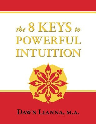 The 8 Keys to Powerful Intuition: Access, Clear, Reliable Intuition Now by Lianna Ma, Dawn