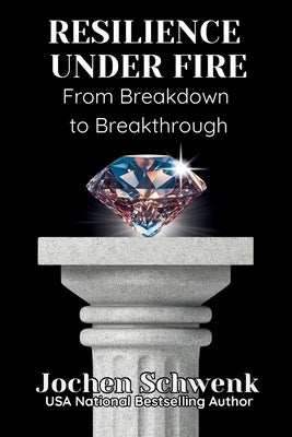 Resilience Under Fire: From Breakdown to Breakthrough by Schwenk, Jochen