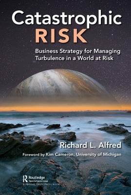 Catastrophic Risk: Business Strategy for Managing Turbulence in a World at Risk by Alfred, Richard L.