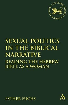 Sexual Politics in the Biblical Narrative: Reading the Hebrew Bible as a Woman by Fuchs, Esther