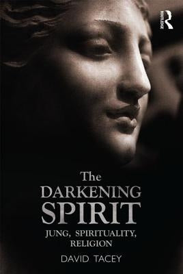 The Darkening Spirit: Jung, Spirituality, Religion by Tacey, David