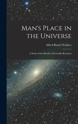 Man's Place in the Universe: A Study of the Results of Scientific Research by Wallace, Alfred Russel