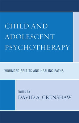 Child and Adolescent Psychotherapy: Wounded Spirits and Healing Paths by Crenshaw, David a.