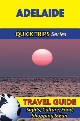 Adelaide Travel Guide (Quick Trips Series): Sights, Culture, Food, Shopping & Fun by Kelly, Jennifer