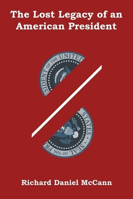 The Lost Legacy of an American President by McCann, Richard Daniel