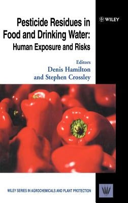 Pesticide Residues in Food and Drinking Water: Human Exposure and Risks by Hamilton, Denis