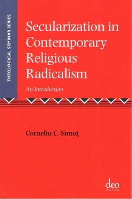 Secularization in Contemporary Religious Radicalism: An Introduction by Simut, Corneliu