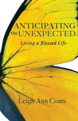 Anticipating the Unexpected: Living a Blessed Life by Coats, Leigh Ann