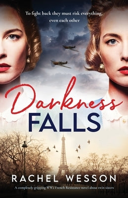 Darkness Falls: A completely gripping WW2 French Resistance novel about twin sisters by Wesson, Rachel