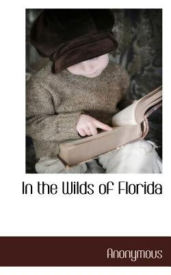 In the Wilds of Florida by Anonymous