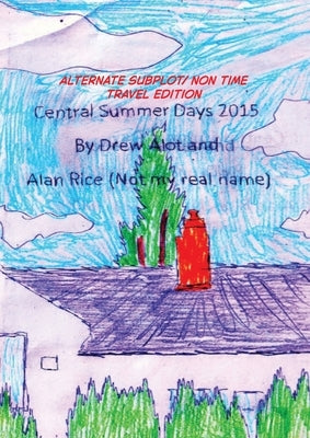 Central Summer Days 2015 (ALTERNATE SUBPLOT/NON TIME TRAVEL EDITION) by Alot, Drew