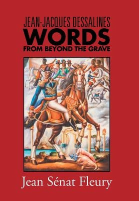 Jean-Jacques Dessalines: Words from Beyond the Grave by Fleury, Jean Senat