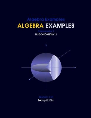 Algebra Examples Trigonometry 2 by Kim, Seong R.