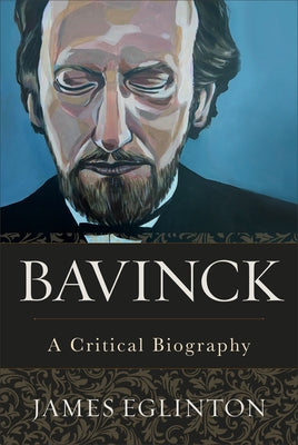 Bavinck: A Critical Biography by Eglinton, James