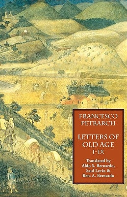 Letters of Old Age (Rerum Senilium Libri) Volume 1, Books I-IX by Petrarch, Francesco
