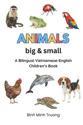 Animals Big & Small: A Bilingual Vietnamese-English Children's Book by Truong, Binh Minh