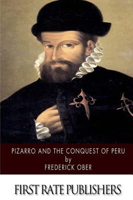 Pizarro and the Conquest of Peru by Ober, Frederick