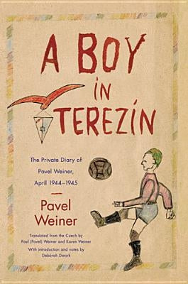 A Boy in Terezín: The Private Diary of Pavel Weiner, April 1944-April 1945 by Weiner, Pavel