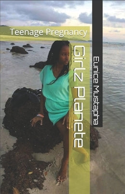 Girlz Planete: Teenage Pregnancy by Mustapha, Eunice Naffie