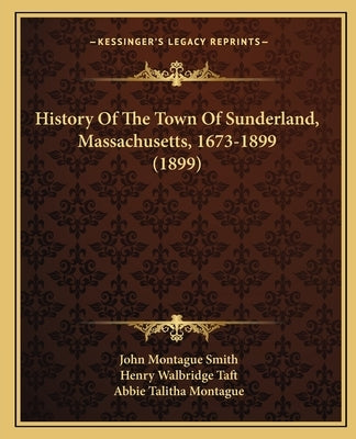 History Of The Town Of Sunderland, Massachusetts, 1673-1899 (1899) by Smith, John Montague
