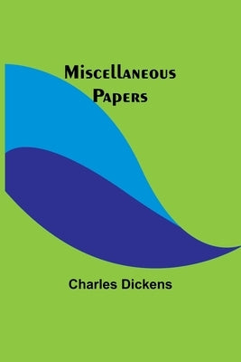 Miscellaneous Papers by Dickens, Charles