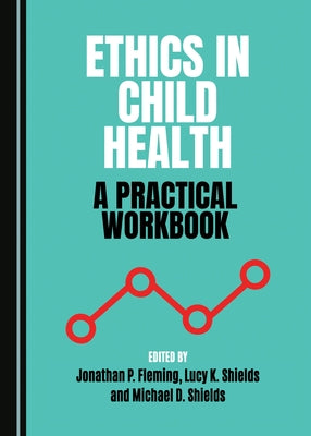 Ethics in Child Health: A Practical Workbook by Shields, Michael D.