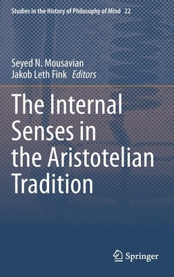 The Internal Senses in the Aristotelian Tradition by Mousavian, Seyed N.
