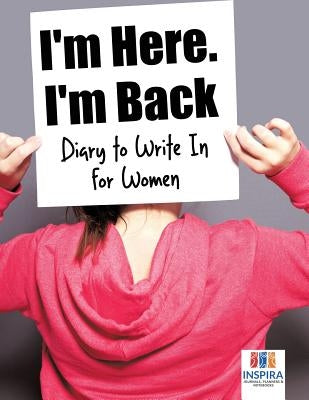 I'm Here. I'm Back Diary to Write In for Women by Inspira Journals, Planners &. Notebooks
