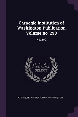 Carnegie Institution of Washington Publication Volume no. 290: No. 290 by Carnegie Institution of Washington