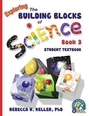 Exploring the Building Blocks of Science Book 3 Student Textbook (softcover) by Keller, Rebecca W.