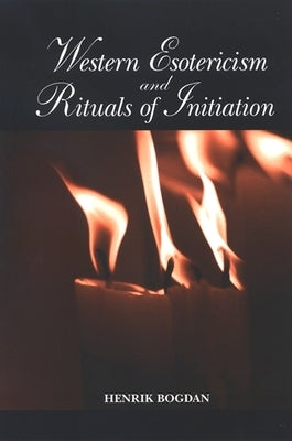Western Esotericism and Rituals of Initiation by Bogdan, Henrik