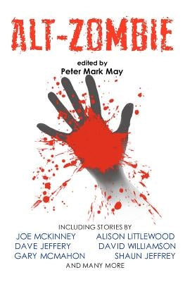 Alt-Zombie: The Alternative Zombie Anthology by May, Peter Mark