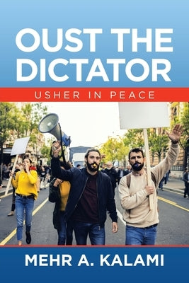 Oust the Dictator: Usher in Peace by Kalami, Mehr A.