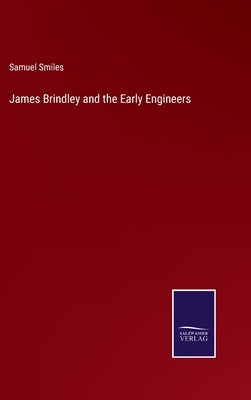 James Brindley and the Early Engineers by Smiles, Samuel