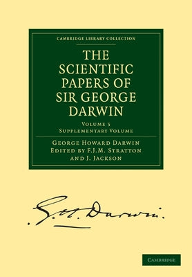 The Scientific Papers of Sir George Darwin: Supplementary Volume by Darwin, George Howard