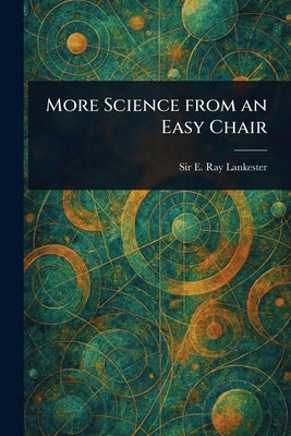 More Science From an Easy Chair by Lankester, E. Ray (Edwin Ray)