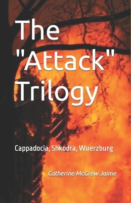 The "Attack" Trilogy: Cappadocia, Shkodra, Wuerzburg by Jaime, Catherine McGrew