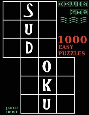 Sudoku: 1000 Easy Puzzles To Exercise Your Brain: Brain Gym Series Book by Frost, Jared