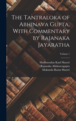 The Tantraloka of Abhinava Gupta, With Commentary by Rajanaka Jayaratha; Volume 1 by Abhinavagupta, Rajanaka