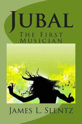 Jubal: The First Musician by Slentz, James L.