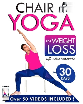 Chair Yoga Book for Weight Loss in 30 Days: The Effective Method with 50+ Video Tutorials Easy and Accessible Poses for All Levels: With Katia Palladi by Palladino, Edition